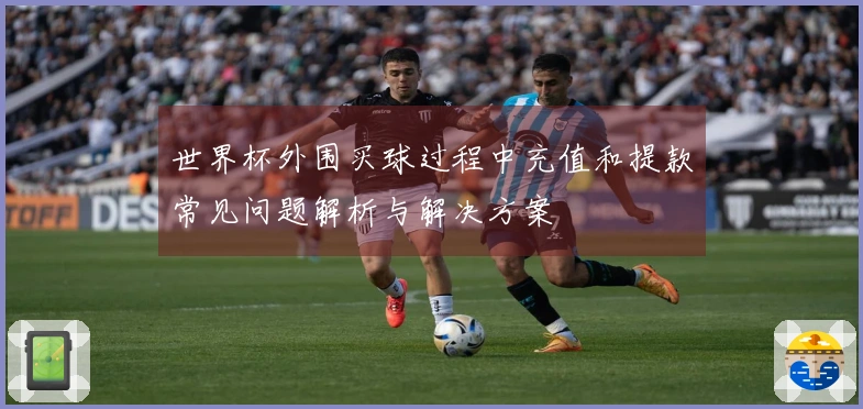 世界杯外围买球过程中充值和提款常见问题解析与解决方案