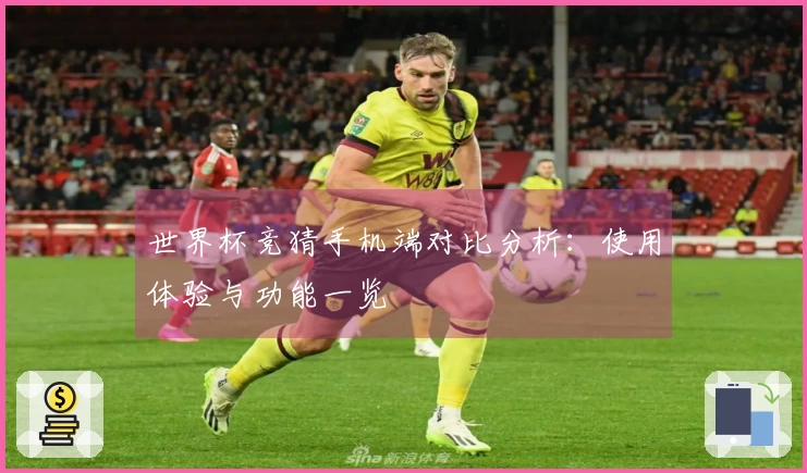 世界杯竞猜手机端对比分析：使用体验与功能一览